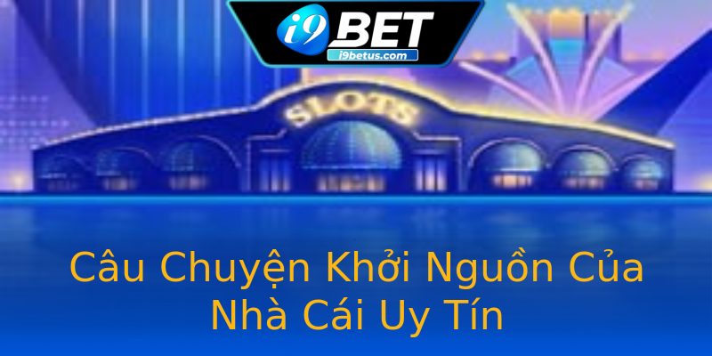 Câu Chuyện Khởi Nguồn Của Nhà Cái Uy Tín Câu Chuyện Khởi Nguồn Của Nhà Cái Uy Tín