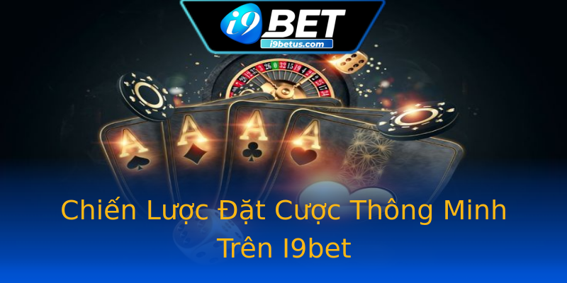 Chiến Lược Đặt Cược Thông Minh Trên I9bet Chiến Lược Đặt Cược Thông Minh Trên I9bet
