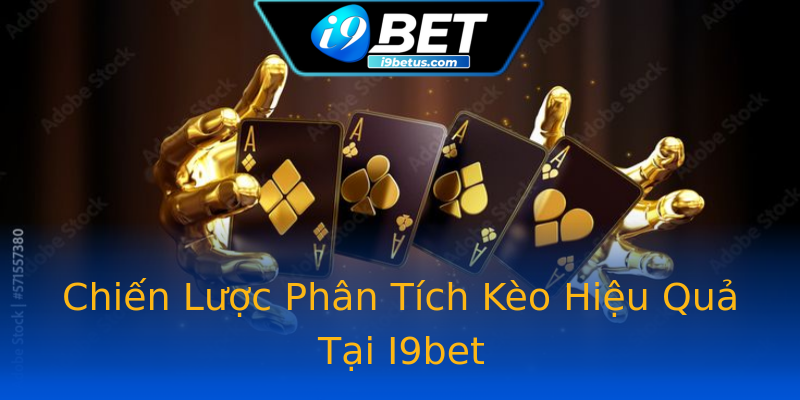 Chiến Lược Phân Tích Kèo Hiệu Quả Tại I9bet Chiến Lược Phân Tích Kèo Hiệu Quả Tại I9bet