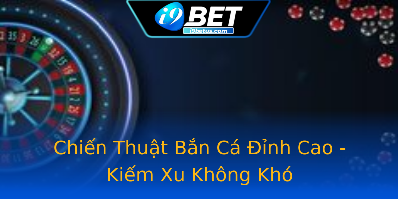 Chiến Thuật Bắn Cá Đỉnh Cao - Kiếm Xu Không Khó Chiến Thuật Bắn Cá Đỉnh Cao - Kiếm Xu Không Khó
