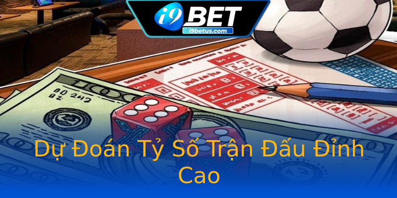 Dự Đoán Tỷ Số Trận Đấu Đỉnh Cao Dự Đoán Tỷ Số Trận Đấu Đỉnh Cao