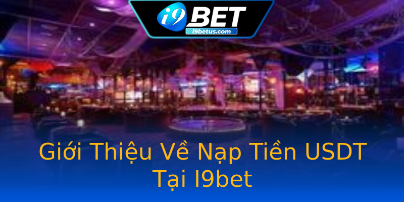 Giới Thiệu Về Nạp Tiền USDT Tại I9bet Giới Thiệu Về Nạp Tiền USDT Tại I9bet
