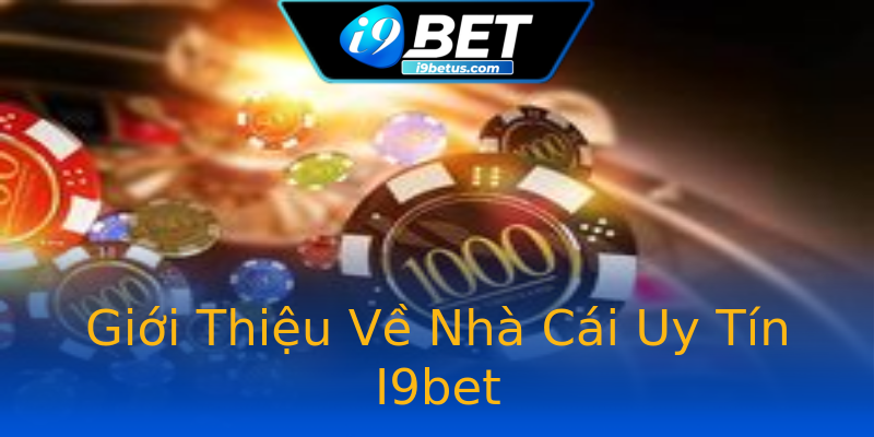 Giới Thiệu Về Nhà Cái Uy Tín I9bet Giới Thiệu Về Nhà Cái Uy Tín I9bet