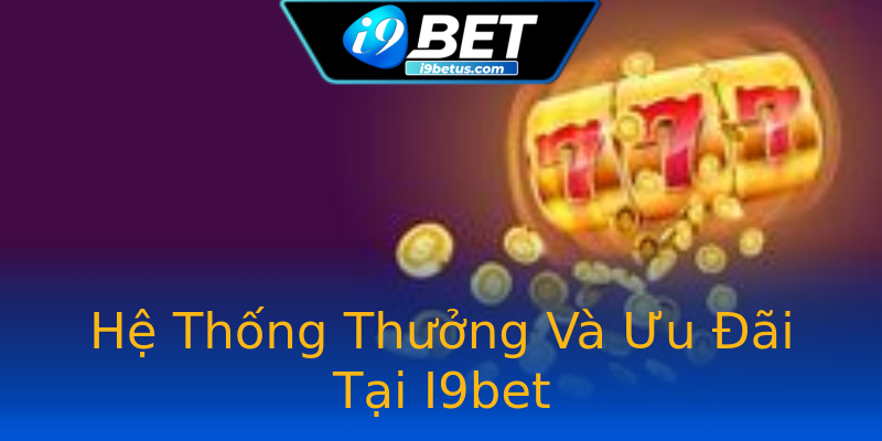 Hệ Thống Thưởng Và Ưu Đãi Tại I9bet Hệ Thống Thưởng Và Ưu Đãi Tại I9bet