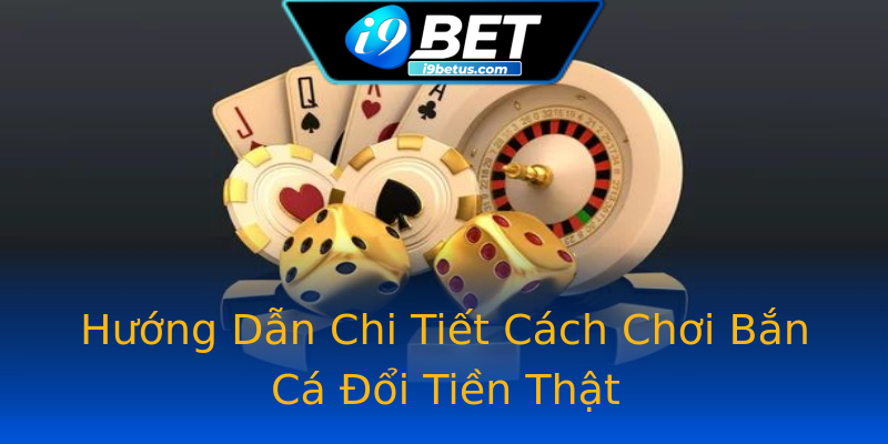 Hướng Dẫn Chi Tiết Cách Chơi Bắn Cá Đổi Tiền Thật Hướng Dẫn Chi Tiết Cách Chơi Bắn Cá Đổi Tiền Thật