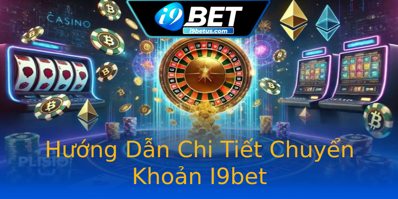 Hướng Dẫn Chi Tiết Chuyển Khoản I9bet Hướng Dẫn Chi Tiết Chuyển Khoản I9bet