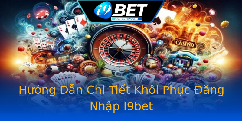 Hướng Dẫn Chi Tiết Khôi Phục Đăng Nhập I9bet Hướng Dẫn Chi Tiết Khôi Phục Đăng Nhập I9bet