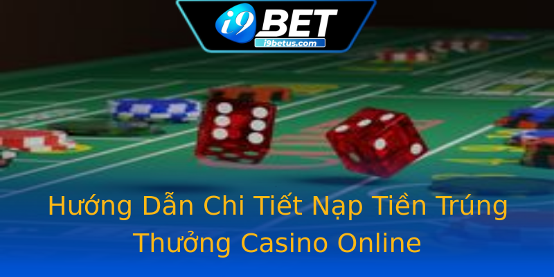 Hướng Dẫn Chi Tiết Nạp Tiền Trúng Thưởng Casino Online Hướng Dẫn Chi Tiết Nạp Tiền Trúng Thưởng Casino Online