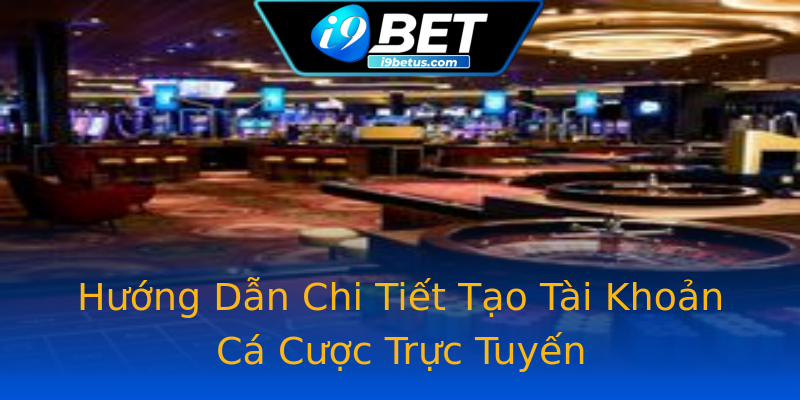 Hướng Dẫn Chi Tiết Tạo Tài Khoản Cá Cược Trực Tuyến Hướng Dẫn Chi Tiết Tạo Tài Khoản Cá Cược Trực Tuyến