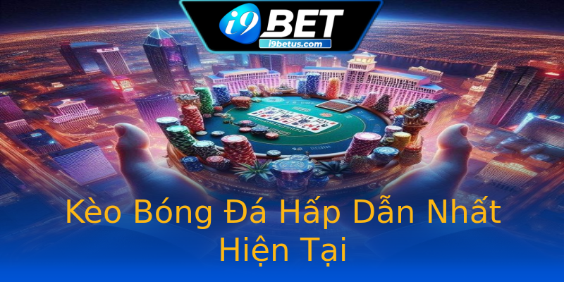 Kèo Bóng Đá Hấp Dẫn Nhất Hiện Tại Kèo Bóng Đá Hấp Dẫn Nhất Hiện Tại