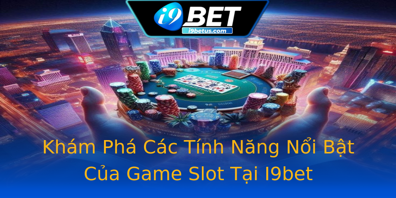 Khám Phá Các Tính Năng Nổi Bật Của Game Slot Tại I9bet Khám Phá Các Tính Năng Nổi Bật Của Game Slot Tại I9bet