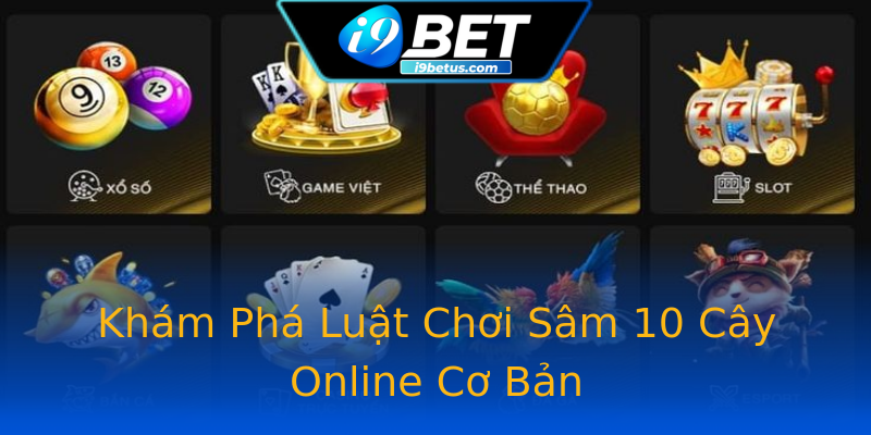 Khám Phá Luật Chơi Sâm 10 Cây Online Cơ Bản Khám Phá Luật Chơi Sâm 10 Cây Online Cơ Bản