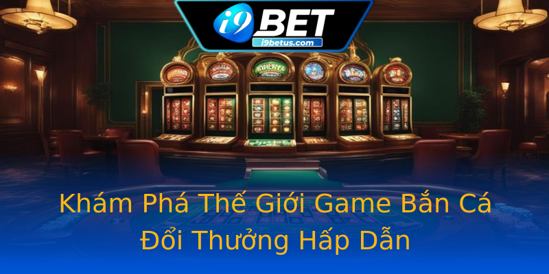 Khám Phá Thế Giới Game Bắn Cá Đổi Thưởng Hấp Dẫn Khám Phá Thế Giới Game Bắn Cá Đổi Thưởng Hấp Dẫn