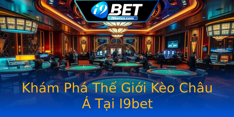 Khám Phá Thế Giới Kèo Châu Á Tại I9bet Khám Phá Thế Giới Kèo Châu Á Tại I9bet