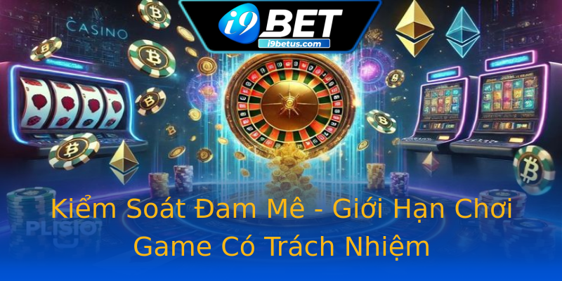 Kiểm Soát Đam Mê - Giới Hạn Chơi Game Có Trách Nhiệm Kiểm Soát Đam Mê - Giới Hạn Chơi Game Có Trách Nhiệm