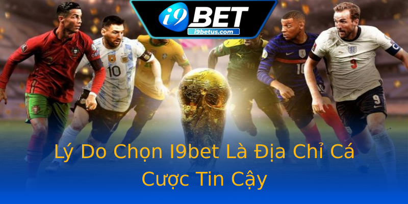 Lý Do Chọn I9bet Là Địa Chỉ Cá Cược Tin Cậy Lý Do Chọn I9bet Là Địa Chỉ Cá Cược Tin Cậy