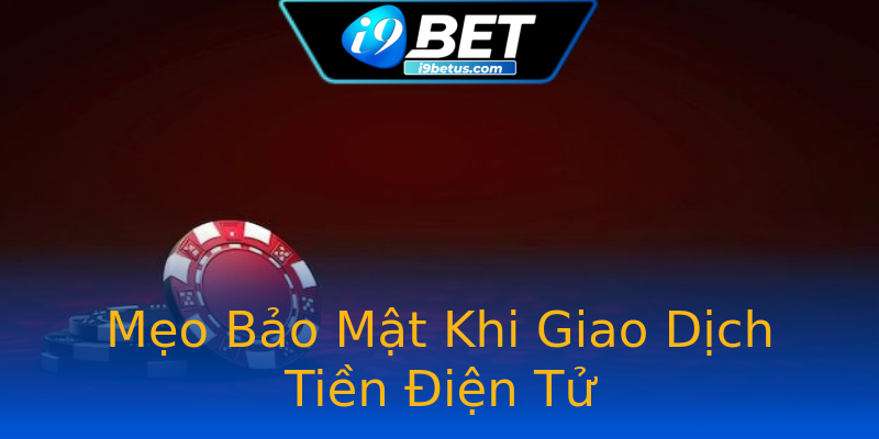 Mẹo Bảo Mật Khi Giao Dịch Tiền Điện Tử Mẹo Bảo Mật Khi Giao Dịch Tiền Điện Tử