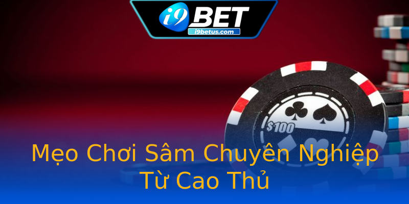 Mẹo Chơi Sâm Chuyên Nghiệp Từ Cao Thủ Mẹo Chơi Sâm Chuyên Nghiệp Từ Cao Thủ