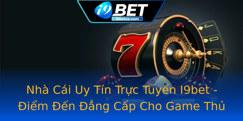 Nhà Cái Uy Tín Trực Tuyến I9bet - Điểm Đến Đẳng Cấp Cho Game Thủ Nhà Cái Uy Tín Trực Tuyến I9bet - Điểm Đến Đẳng Cấp Cho Game Thủ