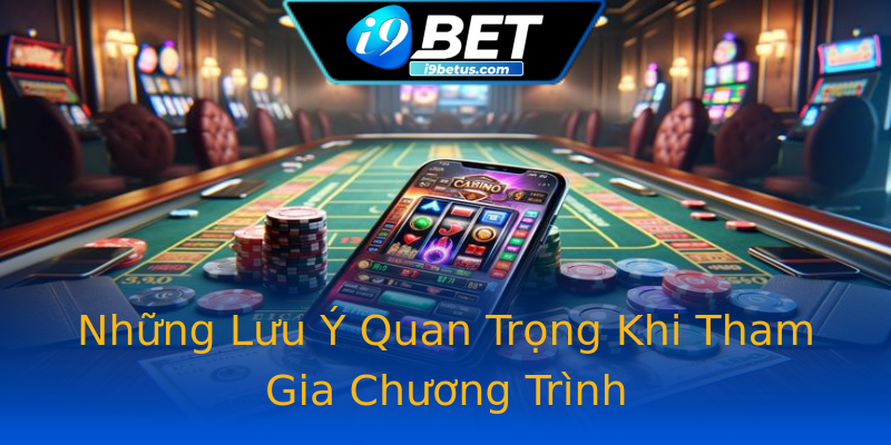 Những Lưu Ý Quan Trọng Khi Tham Gia Chương Trình Những Lưu Ý Quan Trọng Khi Tham Gia Chương Trình