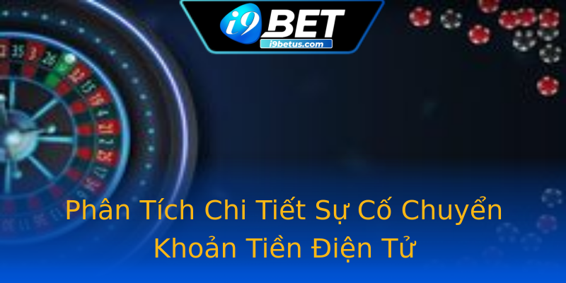 Phân Tích Chi Tiết Sự Cố Chuyển Khoản Tiền Điện Tử Phân Tích Chi Tiết Sự Cố Chuyển Khoản Tiền Điện Tử