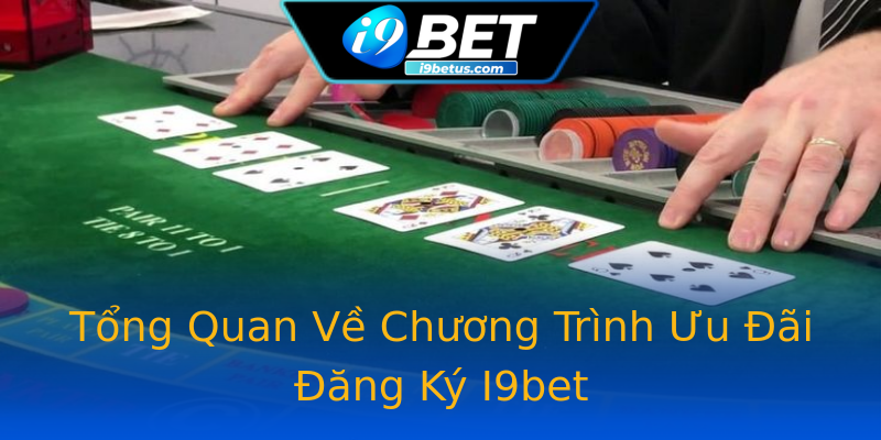 Tổng Quan Về Chương Trình Ưu Đãi Đăng Ký I9bet Tổng Quan Về Chương Trình Ưu Đãi Đăng Ký I9bet