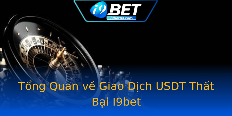 Tổng Quan về Giao Dịch USDT Thất Bại I9bet Tổng Quan về Giao Dịch USDT Thất Bại I9bet