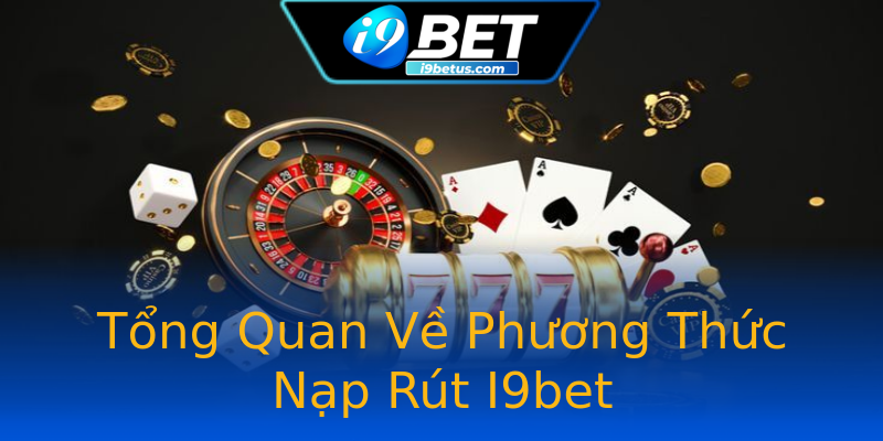 Tổng Quan Về Phương Thức Nạp Rút I9bet Tổng Quan Về Phương Thức Nạp Rút I9bet