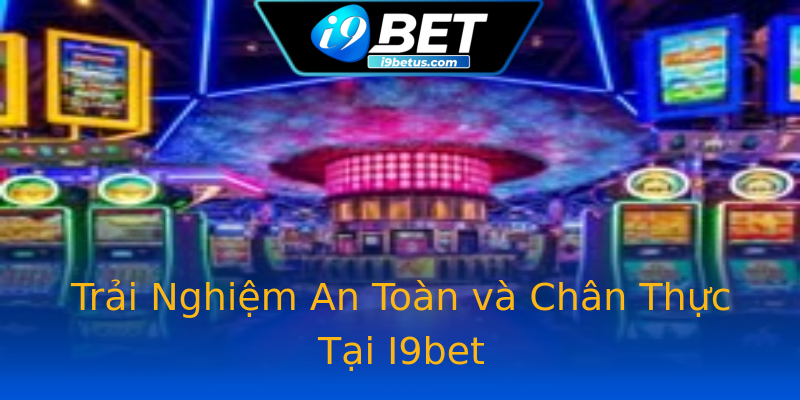 Trải Nghiệm An Toàn và Chân Thực Tại I9bet Trải Nghiệm An Toàn và Chân Thực Tại I9bet